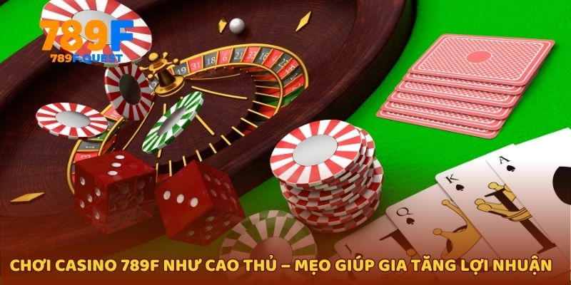 Chơi casino 789f như cao thủ – Mẹo giúp gia tăng lợi nhuận