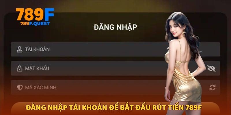 Đăng nhập tài khoản để bắt đầu rút tiền 789f