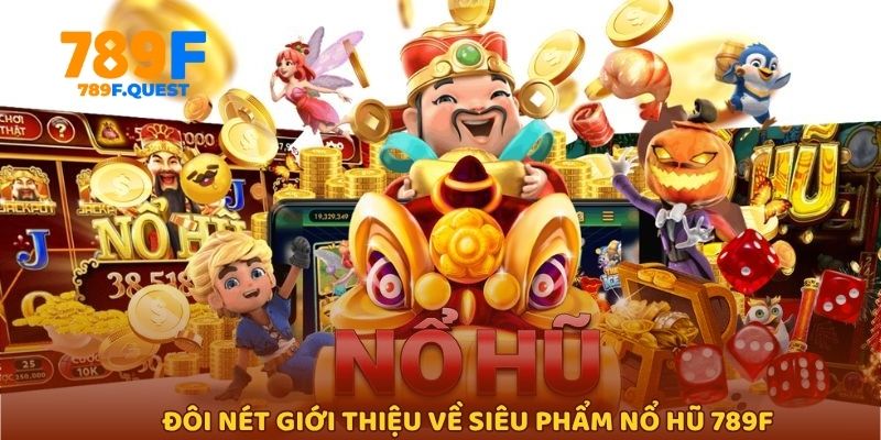 Đôi nét giới thiệu về siêu phẩm nổ hũ 789f