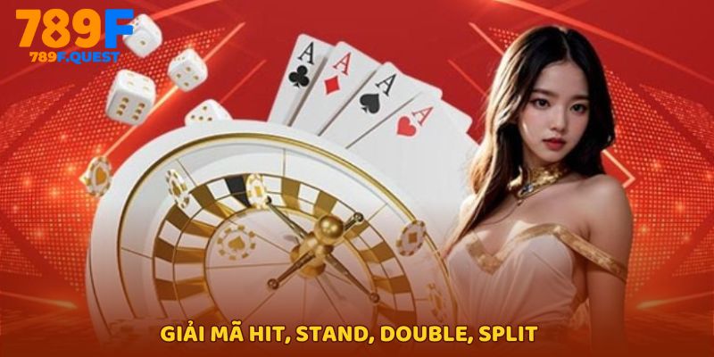 Hit, Stand, Double, Split là gì? Cách dùng đúng để thắng Blackjack
