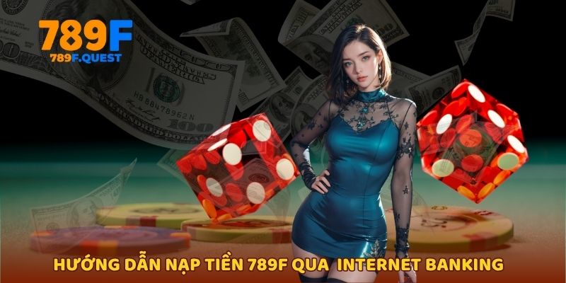 Hướng dẫn nạp tiền 789f qua internet banking