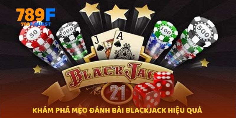 Khám phá mẹo đánh bài Blackjack hiệu quả 