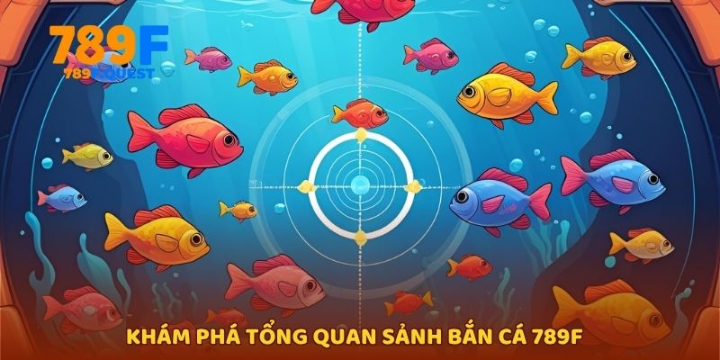 Khám phá tổng quan sảnh bắn cá 789f