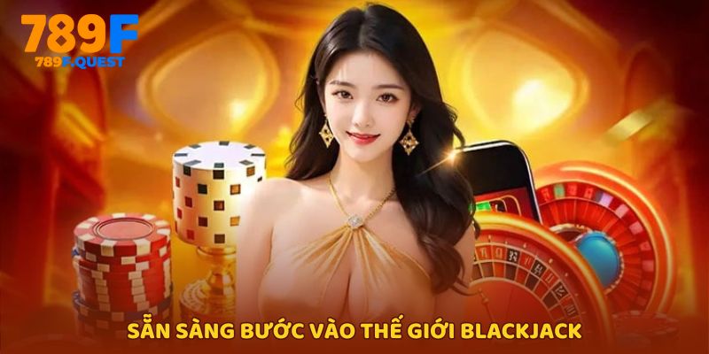 Khởi động hành trình chinh phục Blackjack đỉnh cao