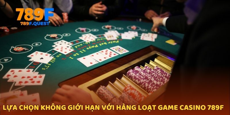 Lựa chọn không giới hạn với hàng loạt game casino 789f