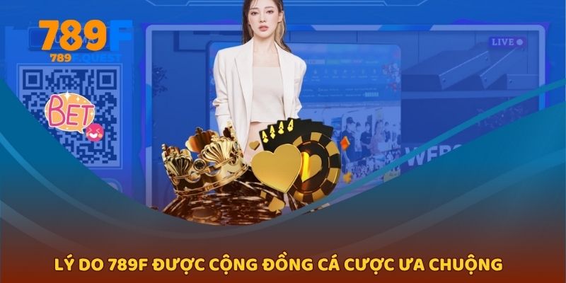 Lý do 789f được cộng đồng cá cược ưa chuộng