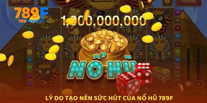 Lý do tạo nên sức hút của nổ hũ 789f