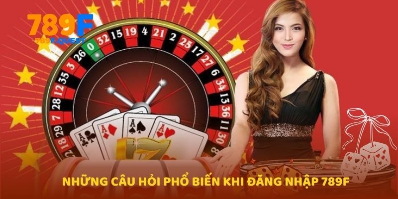 Những câu hỏi phổ biến khi đăng nhập 789f 