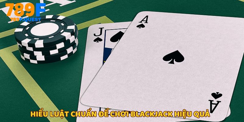 Những luật cơ bản cần nắm để áp dụng mẹo chơi Blackjack hiệu quả