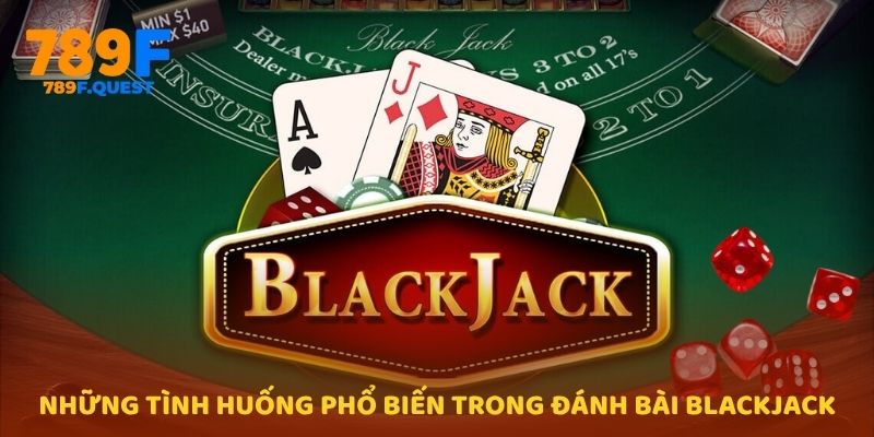 Những tình huống phổ biến trong đánh bài Blackjack 