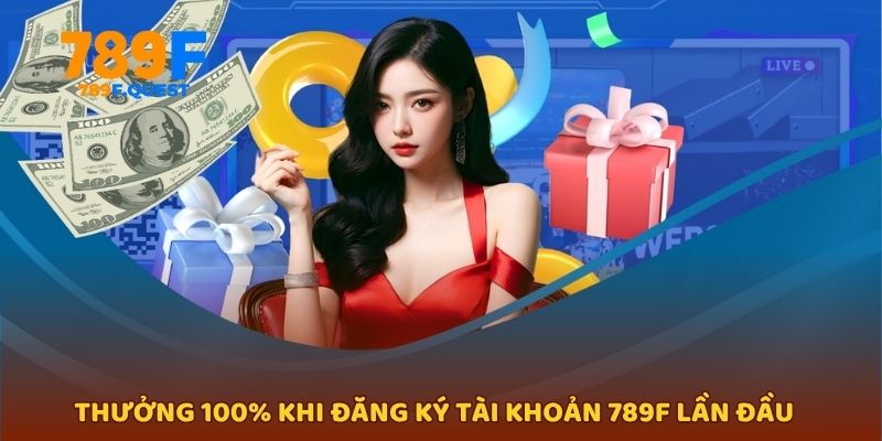 Thưởng 100% khi đăng ký tài khoản 789f lần đầu