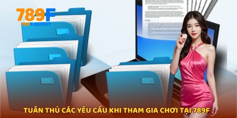Tuân thủ các yêu cầu khi tham gia chơi tại 789f
