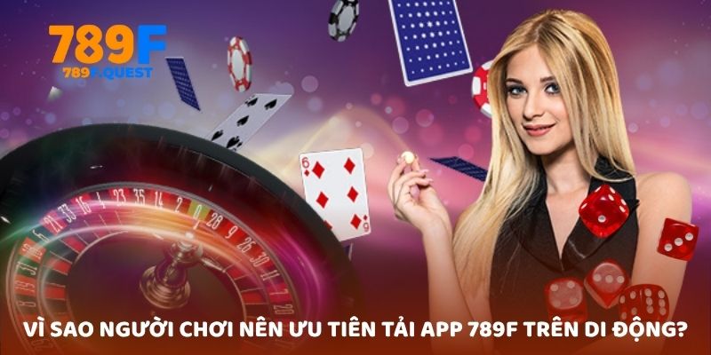 Vì sao người chơi nên ưu tiên tải app 789f trên di động